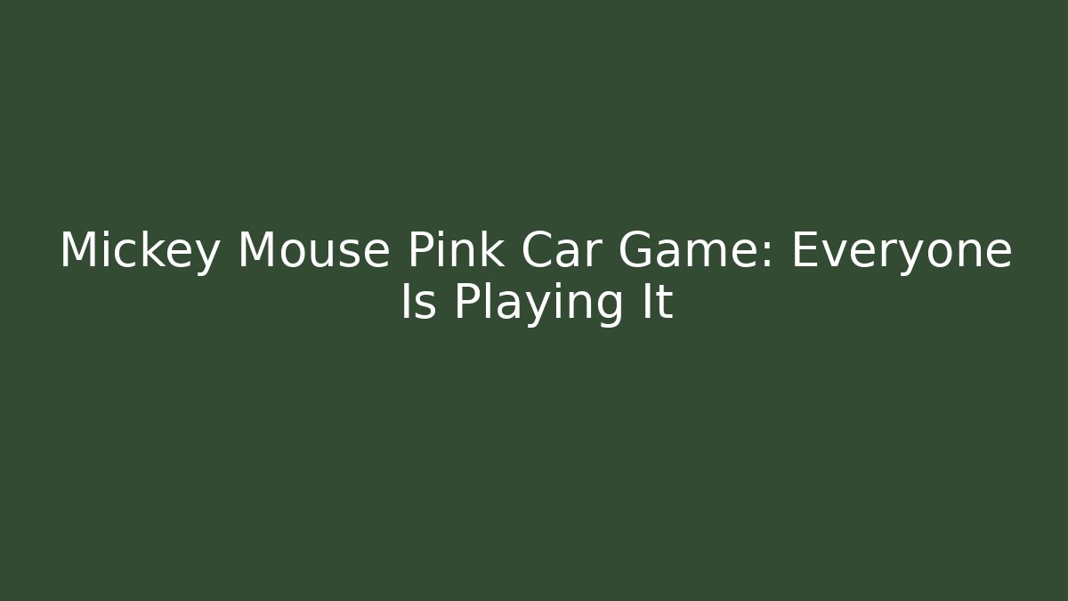Mickey Mouse Pink Car Game: Everyone Is Playing It - Create More Assets