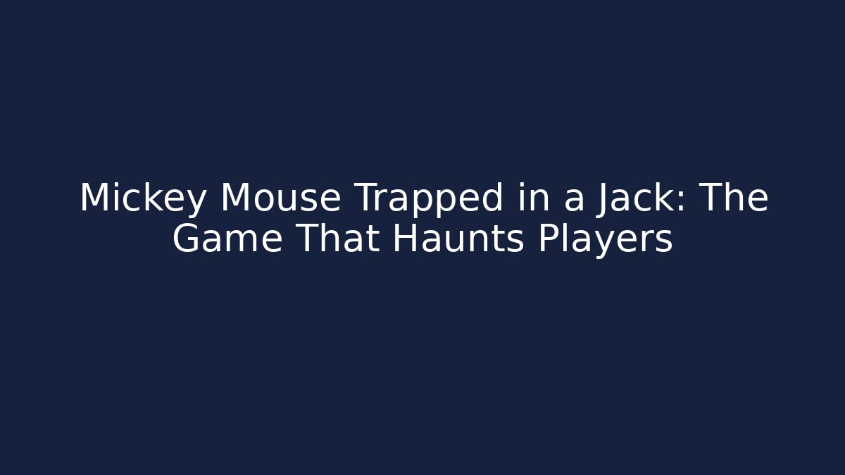 Mickey Mouse Trapped in a Jack: The Game That Haunts Players