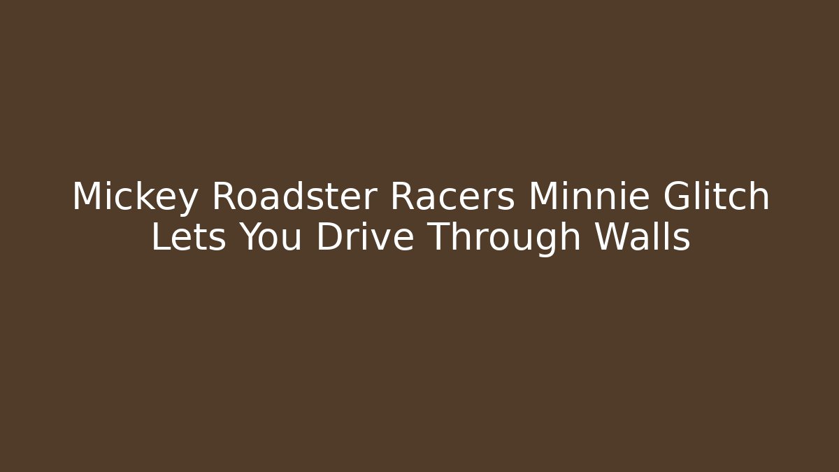 Mickey Roadster Racers Minnie Glitch Lets You Drive Through Walls