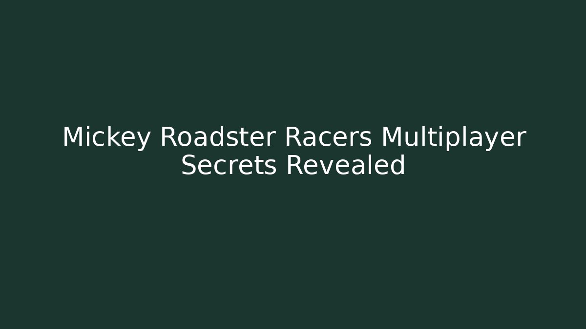 Mickey Roadster Racers Multiplayer Secrets Revealed