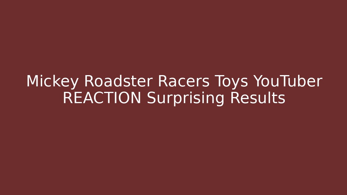 Mickey Roadster Racers Toys YouTuber REACTION Surprising Results