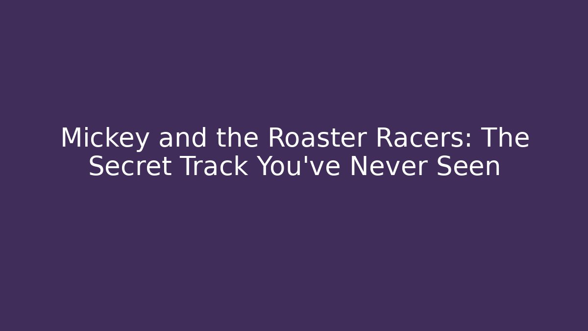 Mickey and the Roaster Racers: The Secret Track You’ve Never Seen