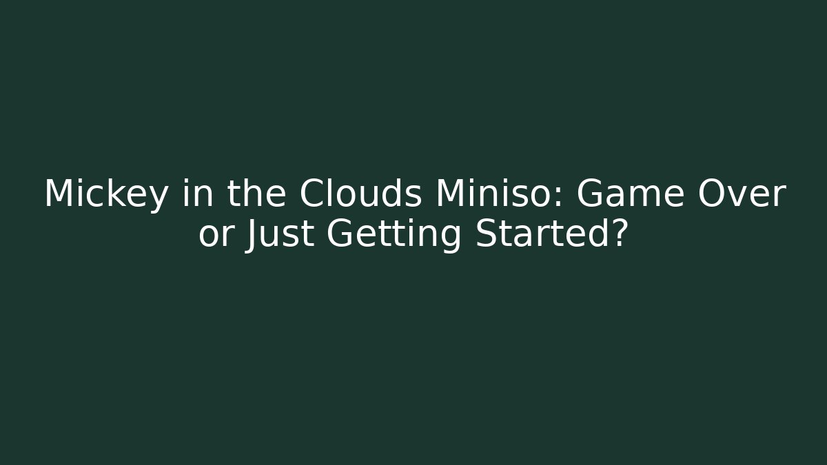 Mickey in the Clouds Miniso: Game Over or Just Getting Started?