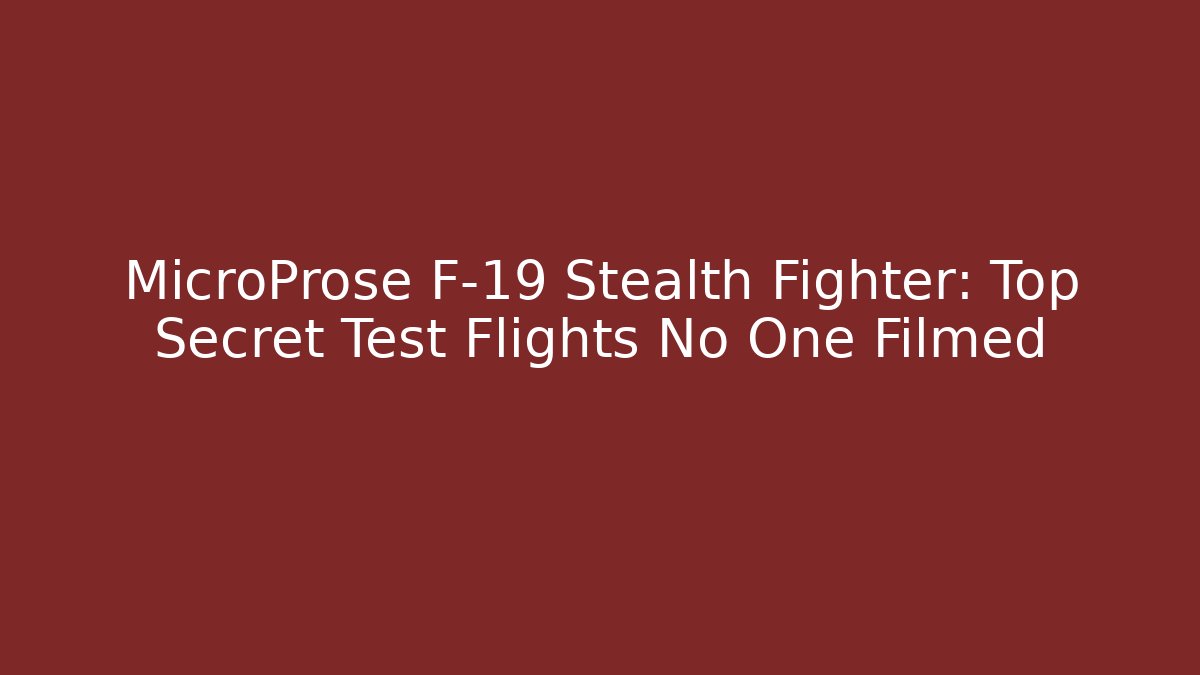 MicroProse F-19 Stealth Fighter: Top Secret Test Flights No One Filmed