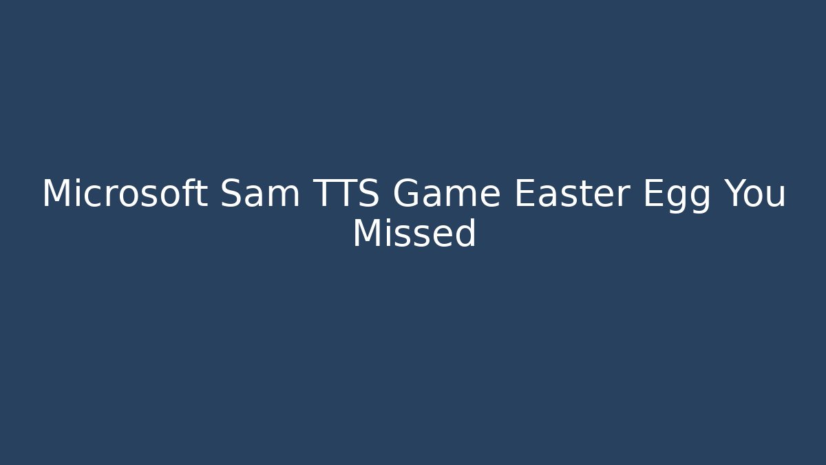 Microsoft Sam TTS Game Easter Egg You Missed - Create More Assets