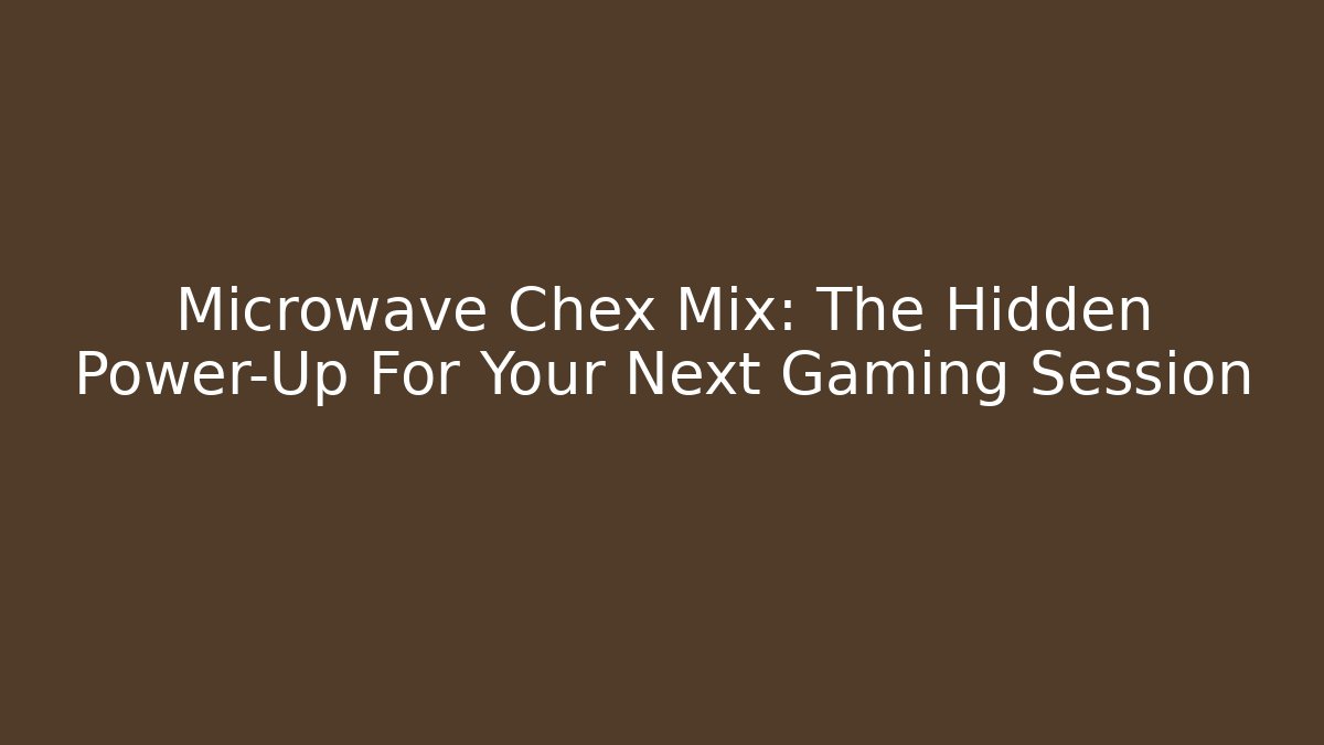 Microwave Chex Mix: The Hidden Power-Up For Your Next Gaming Session