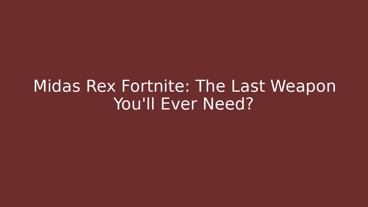 Midas Rex Fortnite: The Last Weapon You'll Ever Need?