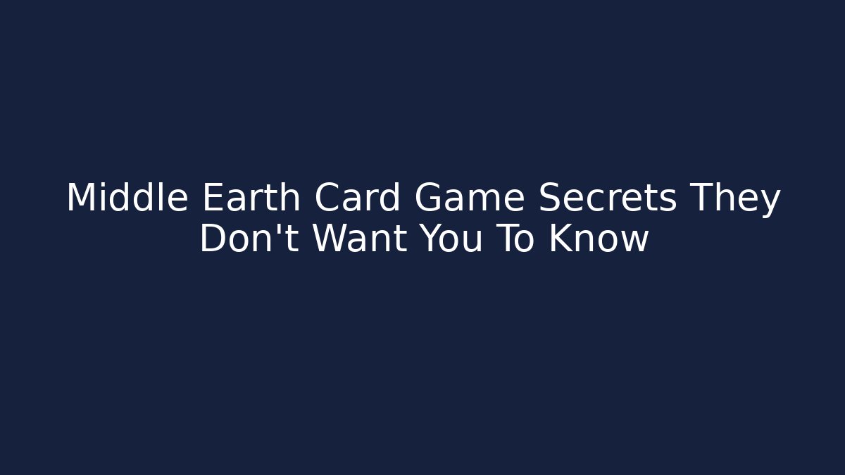 Middle Earth Card Game Secrets They Don't Want You To Know