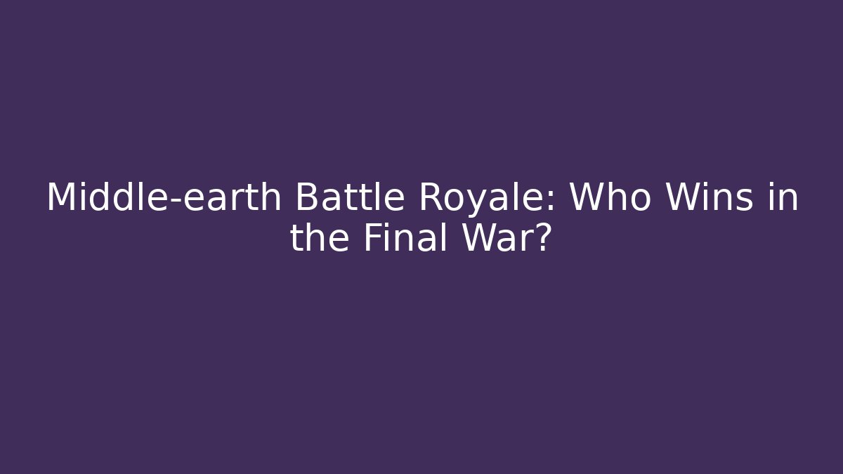 Middle-earth Battle Royale: Who Wins in the Final War?