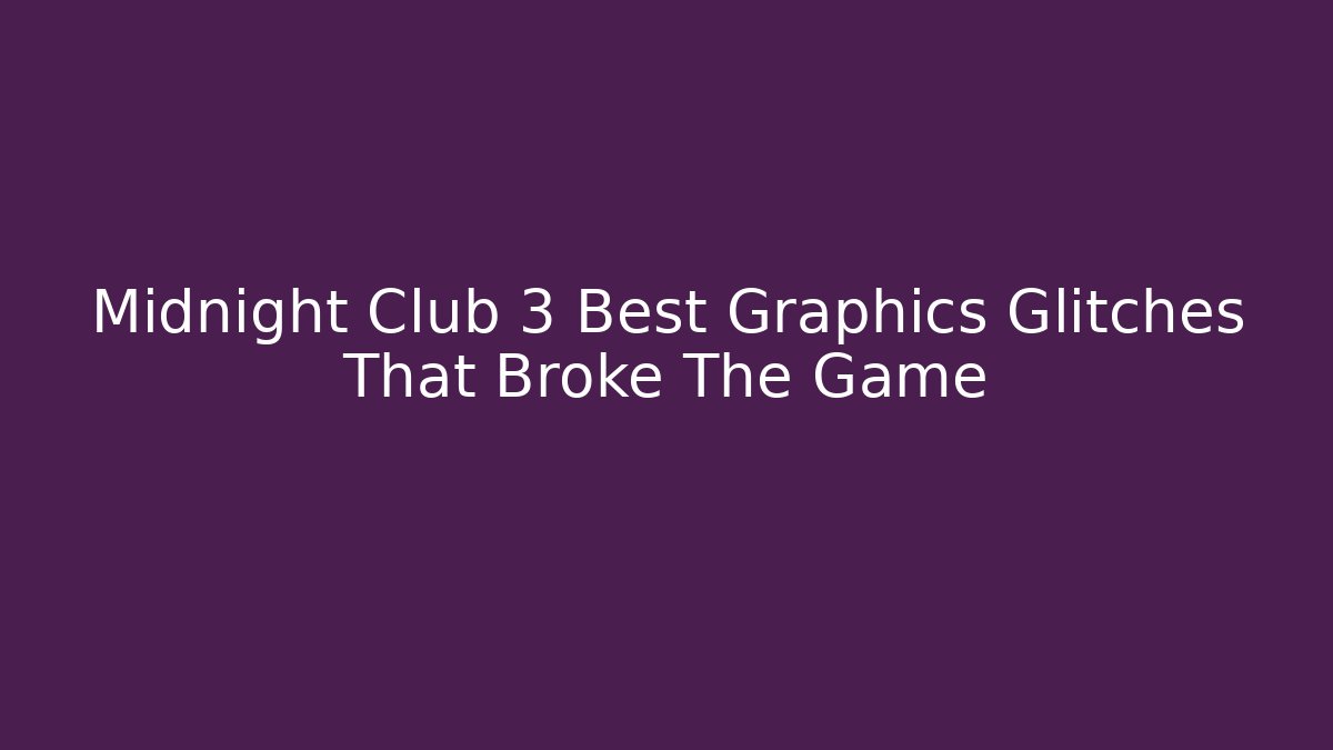 Midnight Club 3 Best Graphics Glitches That Broke The Game