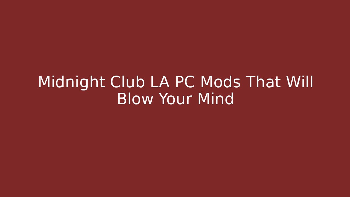 Midnight Club LA PC Mods That Will Blow Your Mind