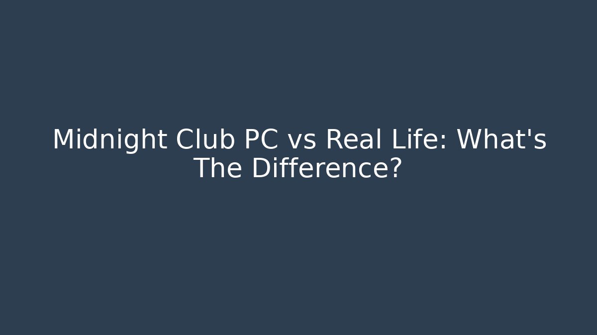 Midnight Club PC vs Real Life: What's The Difference?