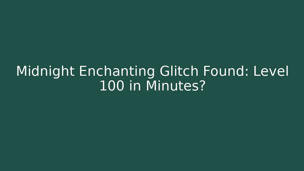 Midnight Enchanting Glitch Found: Level 100 in Minutes?