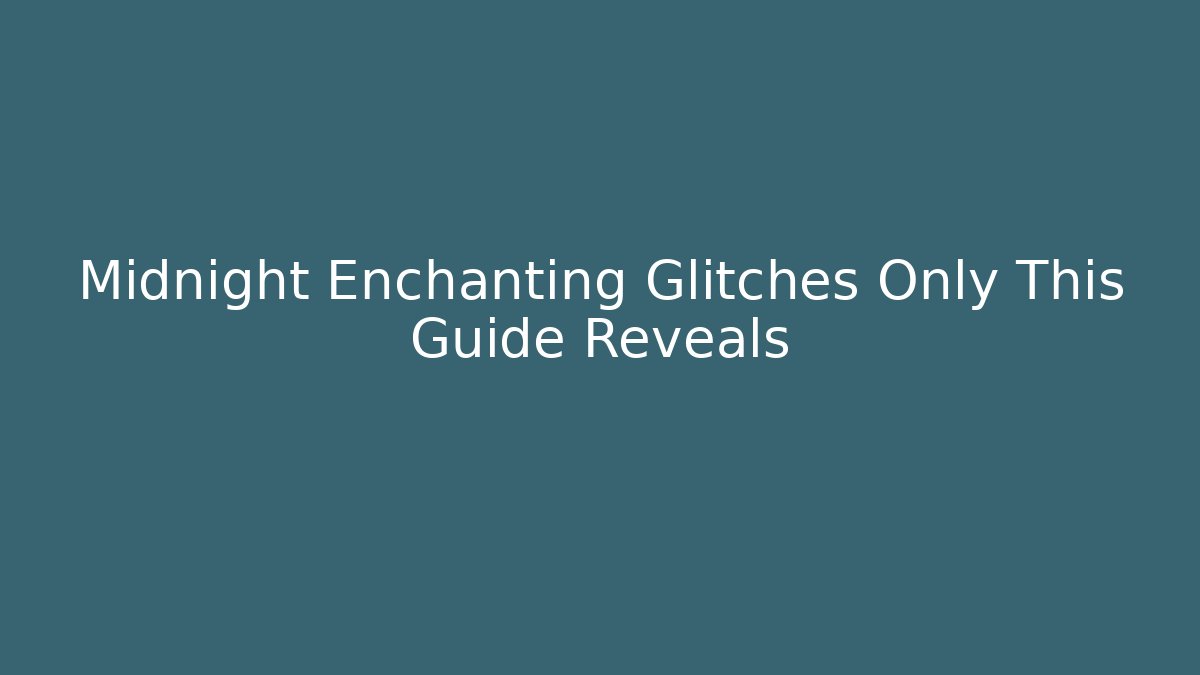 Midnight Enchanting Glitches Only This Guide Reveals