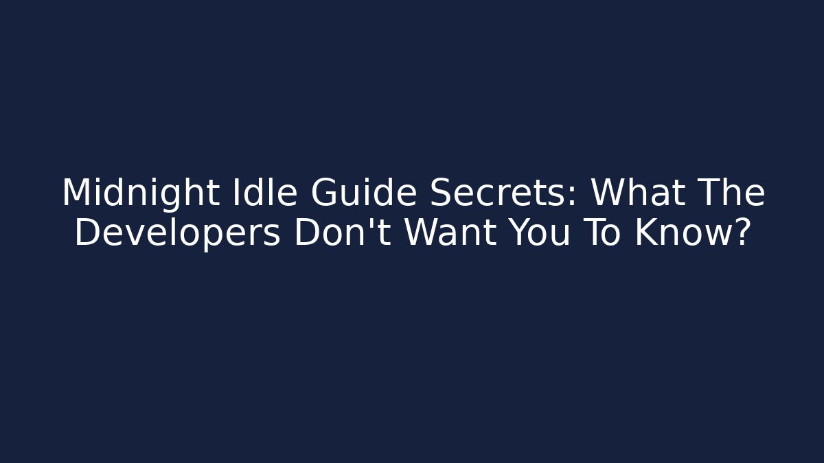 Midnight Idle Guide Secrets: What The Developers Don’t Want You To Know?