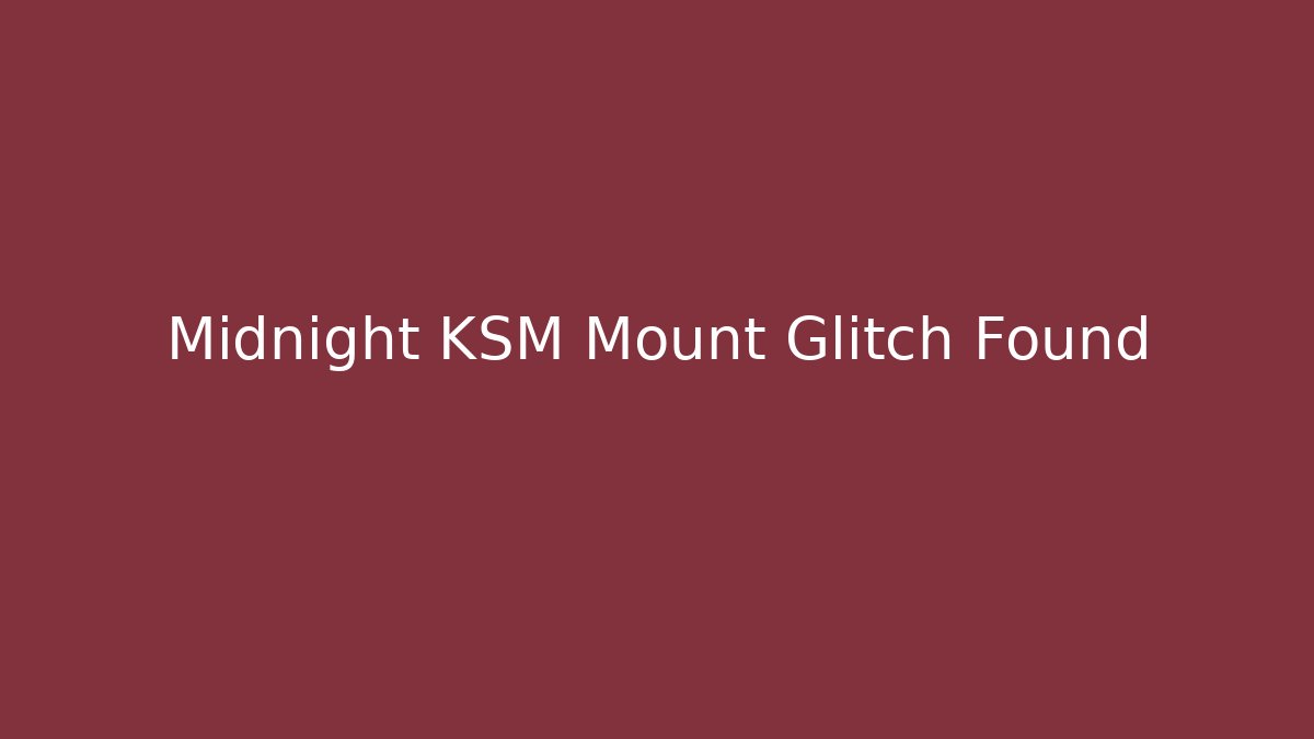 Midnight KSM Mount Glitch Found