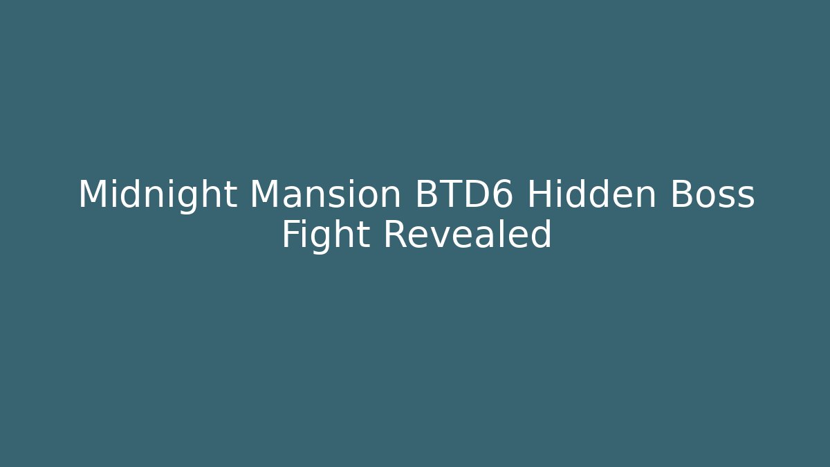 Midnight Mansion BTD6 Hidden Boss Fight Revealed