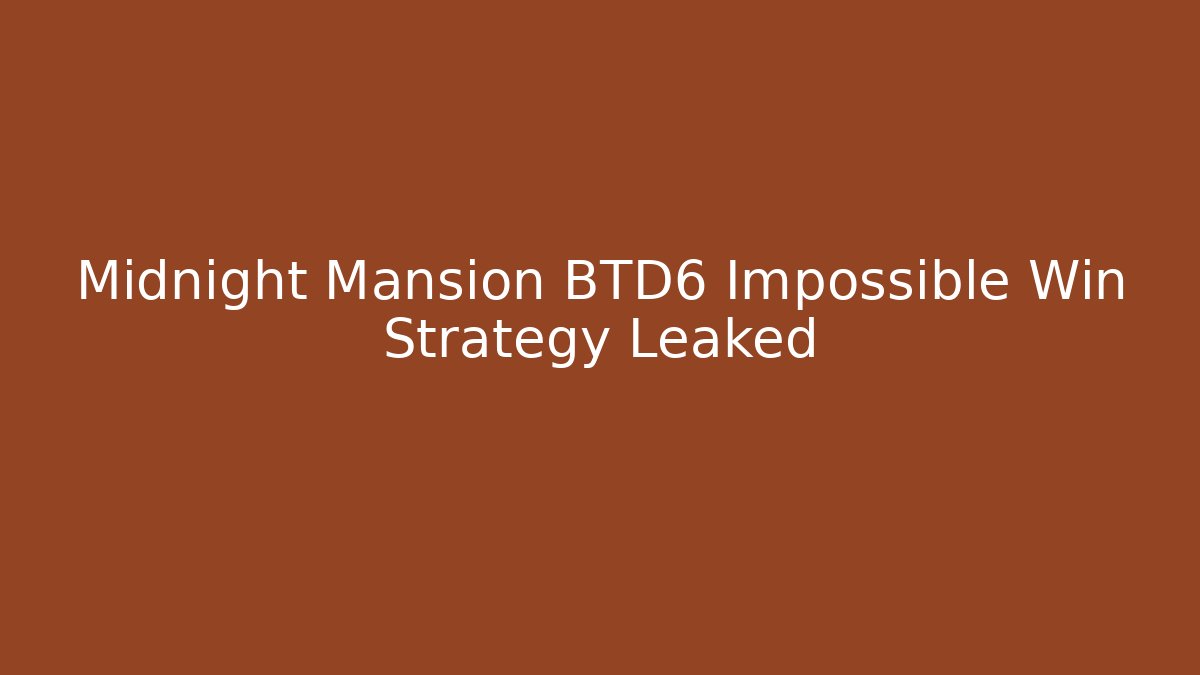 Midnight Mansion BTD6 Impossible Win Strategy Leaked