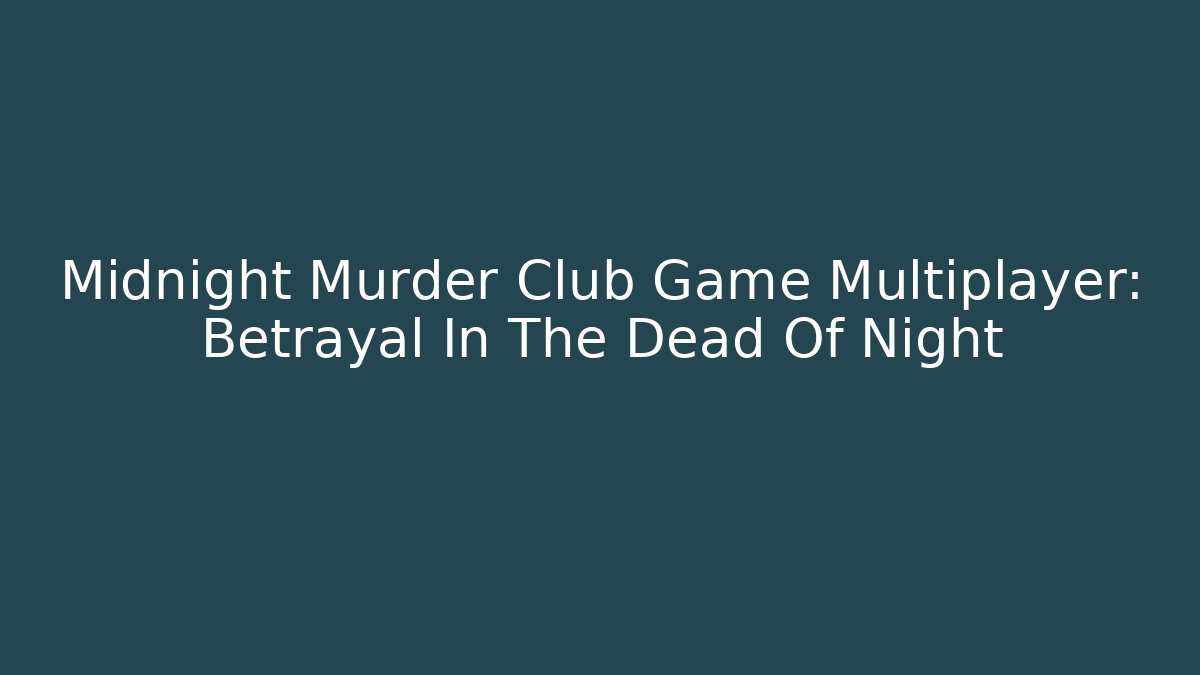 Midnight Murder Club Game Multiplayer: Betrayal In The Dead Of Night