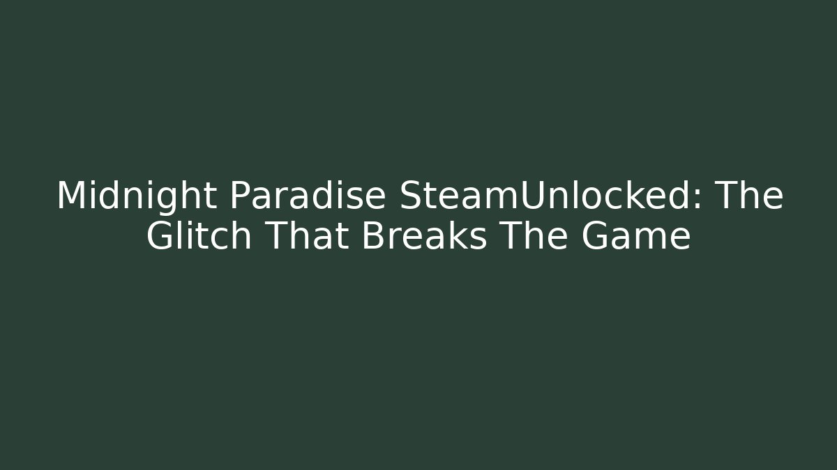 Midnight Paradise SteamUnlocked: The Glitch That Breaks The Game