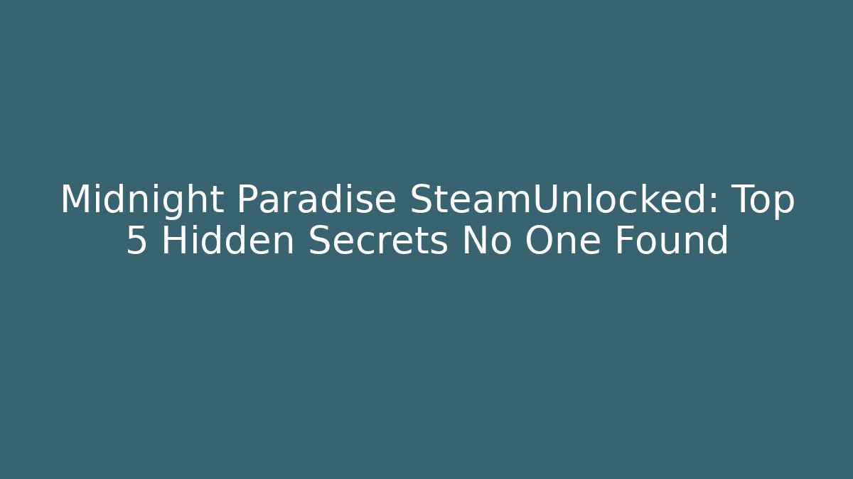 Midnight Paradise SteamUnlocked: Top 5 Hidden Secrets No One Found