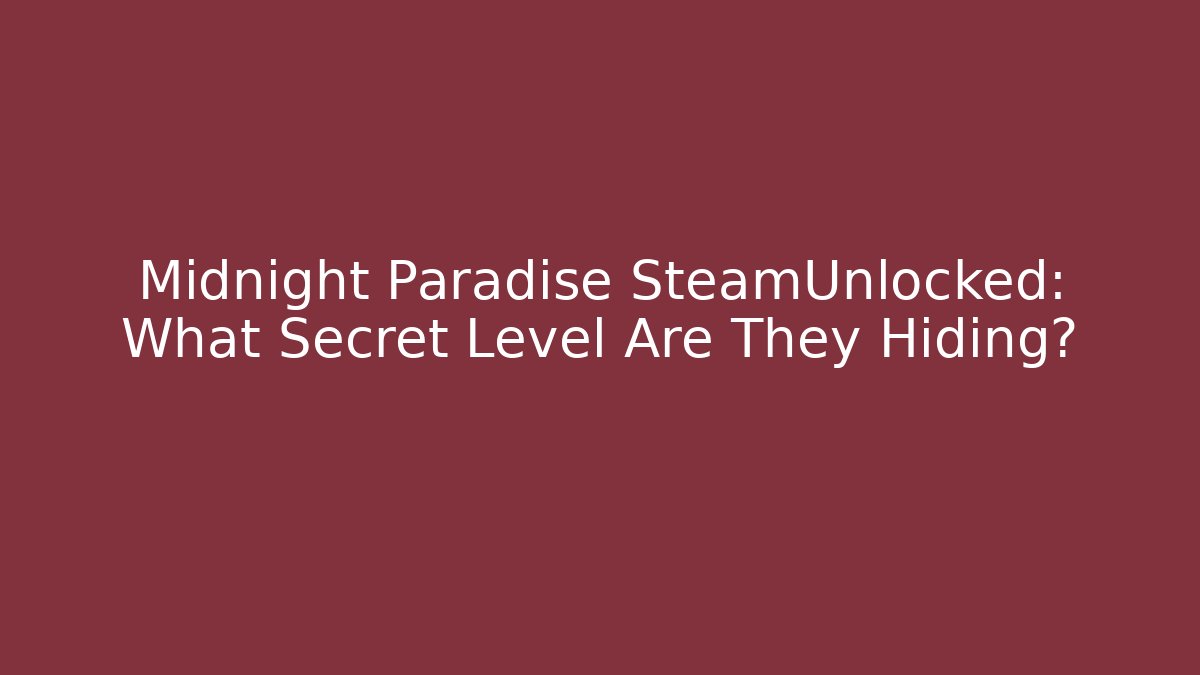 Midnight Paradise SteamUnlocked: What Secret Level Are They Hiding?