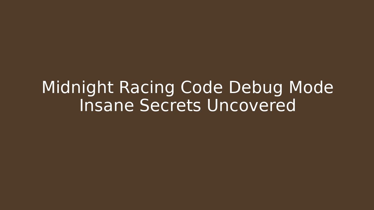Midnight Racing Code Debug Mode Insane Secrets Uncovered - Create More Assets