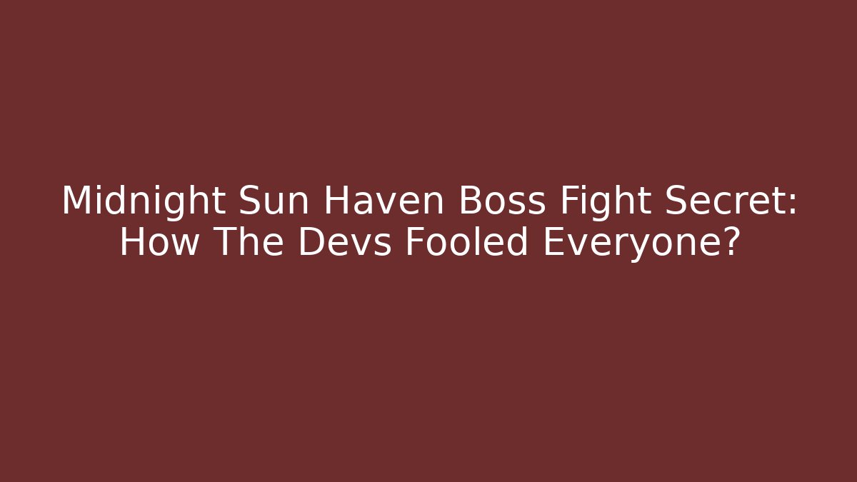 Midnight Sun Haven Boss Fight Secret: How The Devs Fooled Everyone?