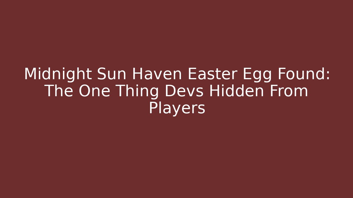 Midnight Sun Haven Easter Egg Found: The One Thing Devs Hidden From Players