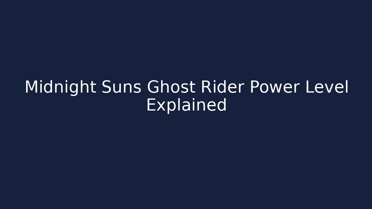 Midnight Suns Ghost Rider Power Level Explained - Create More Assets