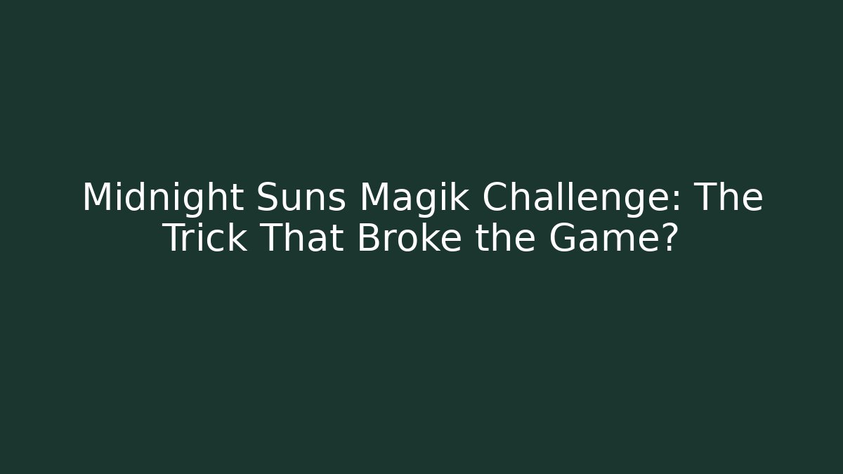 Midnight Suns Magik Challenge: The Trick That Broke the Game?