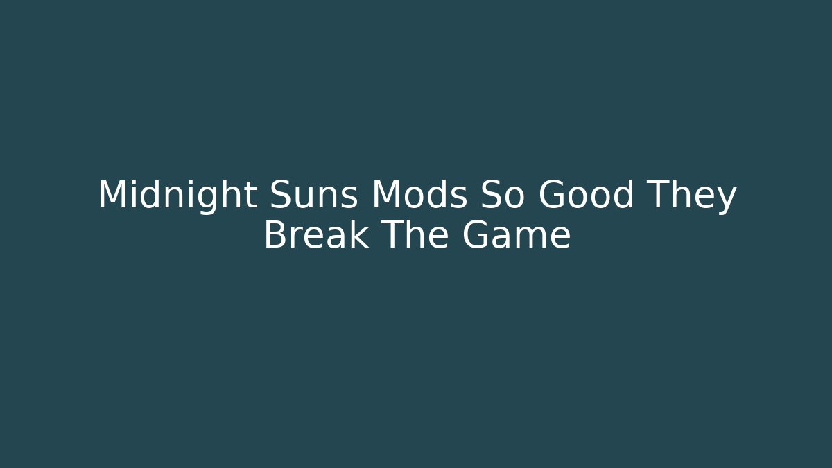 Midnight Suns Mods So Good They Break The Game