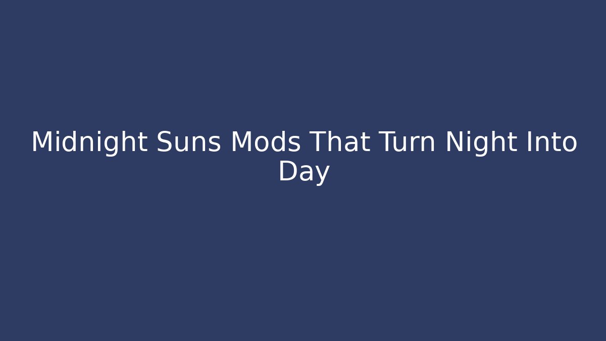 Midnight Suns Mods That Turn Night Into Day - Create More Assets
