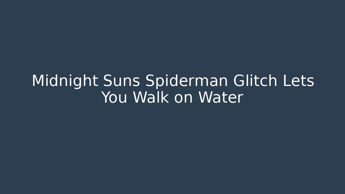 Midnight Suns Spiderman Glitch Lets You Walk on Water
