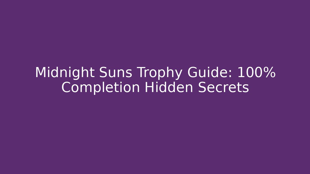 Midnight Suns Trophy Guide: 100% Completion Hidden Secrets