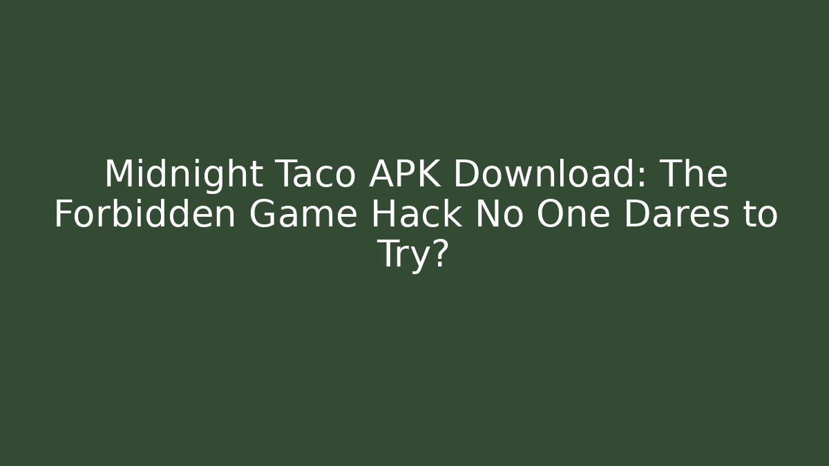 Midnight Taco APK Download: The Forbidden Game Hack No One Dares to Try?