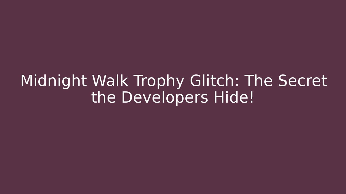 Midnight Walk Trophy Glitch: The Secret the Developers Hide!