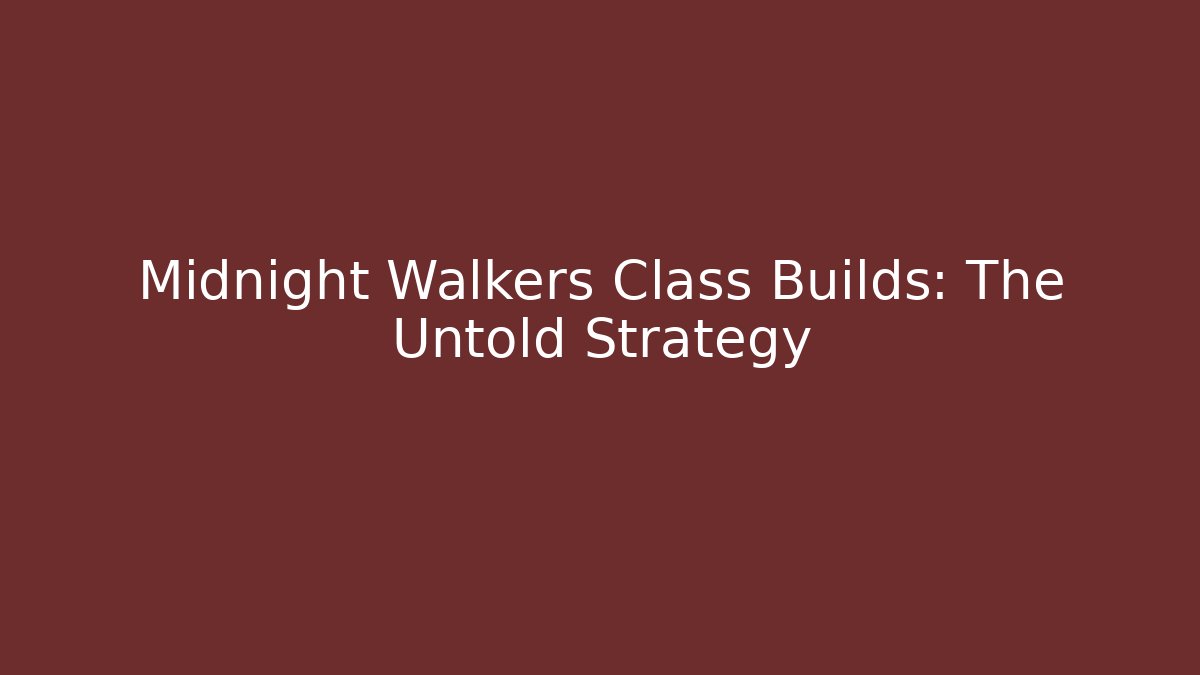 Midnight Walkers Class Builds: The Untold Strategy
