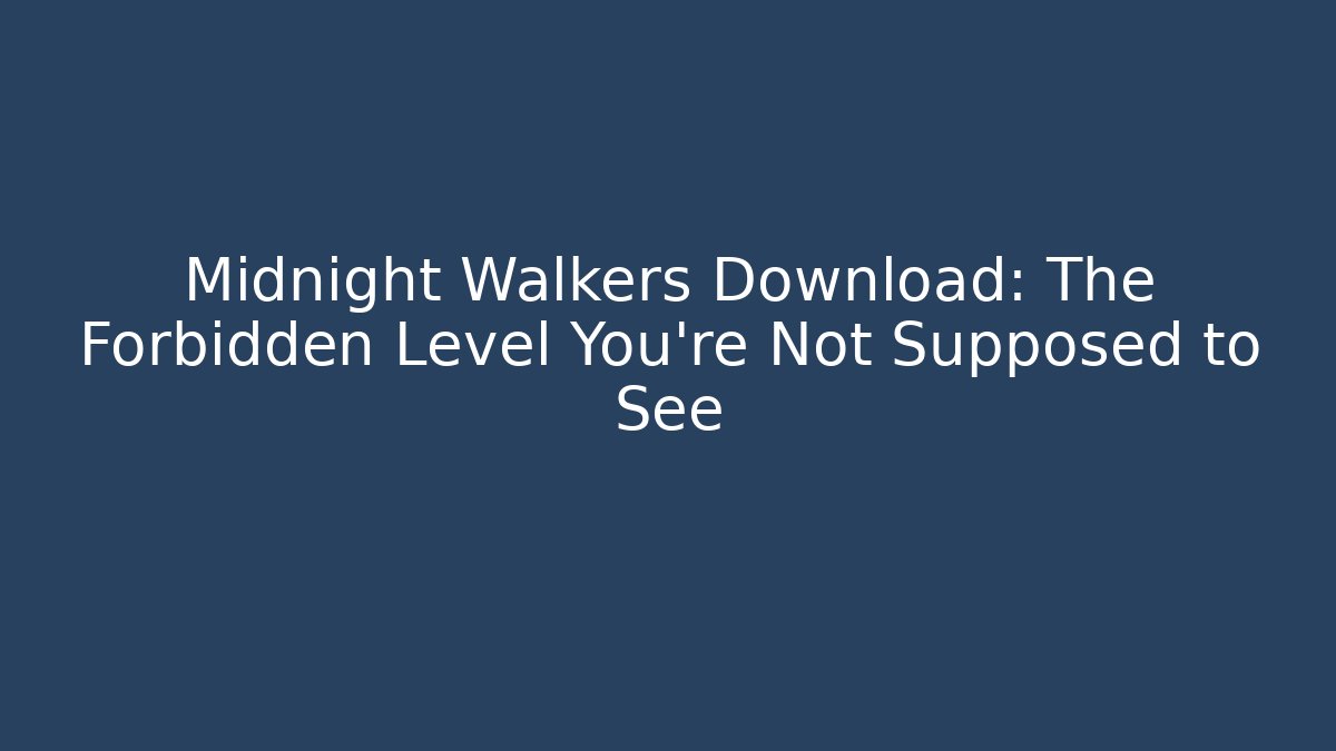 Midnight Walkers Download: The Forbidden Level You're Not Supposed to See