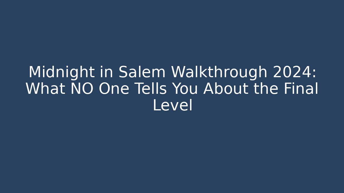 Midnight in Salem Walkthrough 2024: What NO One Tells You About the Final Level
