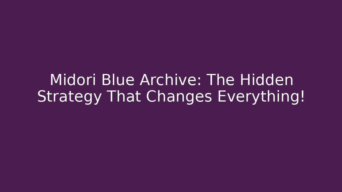 Midori Blue Archive: The Hidden Strategy That Changes Everything!
