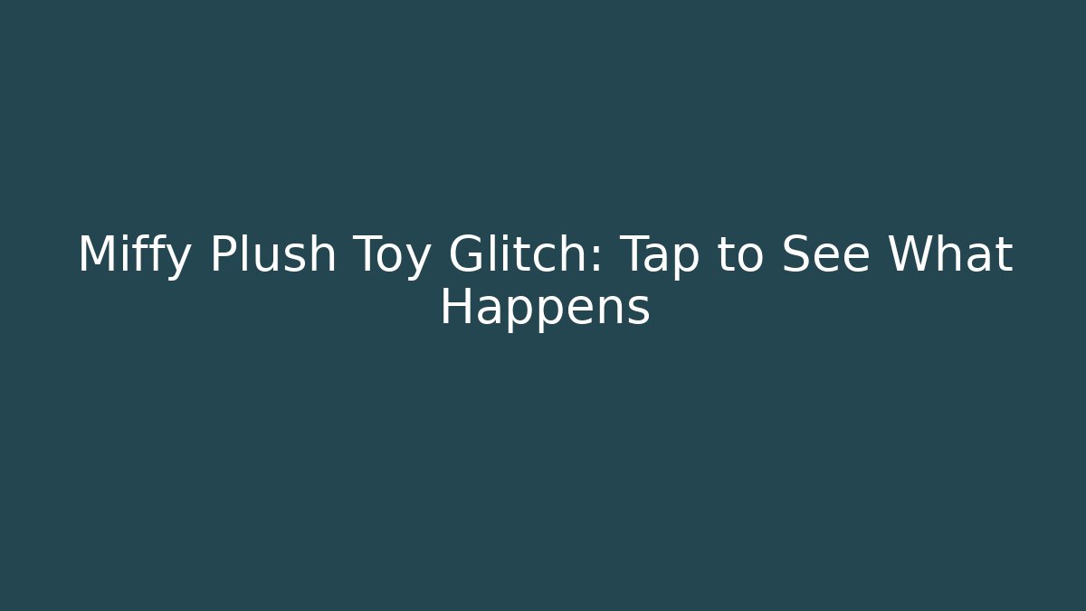 Miffy Plush Toy Glitch: Tap to See What Happens