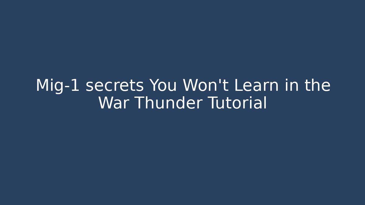 Mig-1 secrets You Won’t Learn in the War Thunder Tutorial