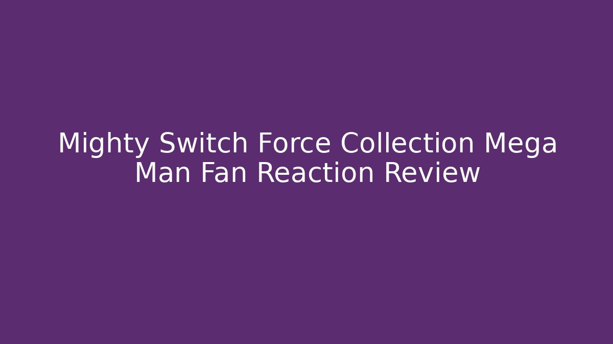 Mighty Switch Force Collection Mega Man Fan Reaction Review - Create More Assets