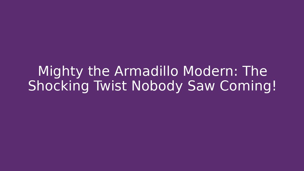 Mighty the Armadillo Modern: The Shocking Twist Nobody Saw Coming!