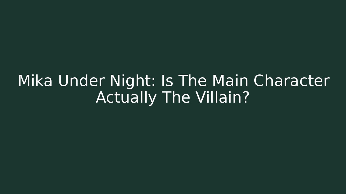 Mika Under Night: Is The Main Character Actually The Villain?