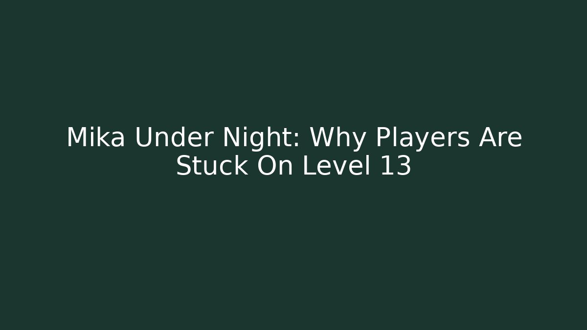 Mika Under Night: Why Players Are Stuck On Level 13