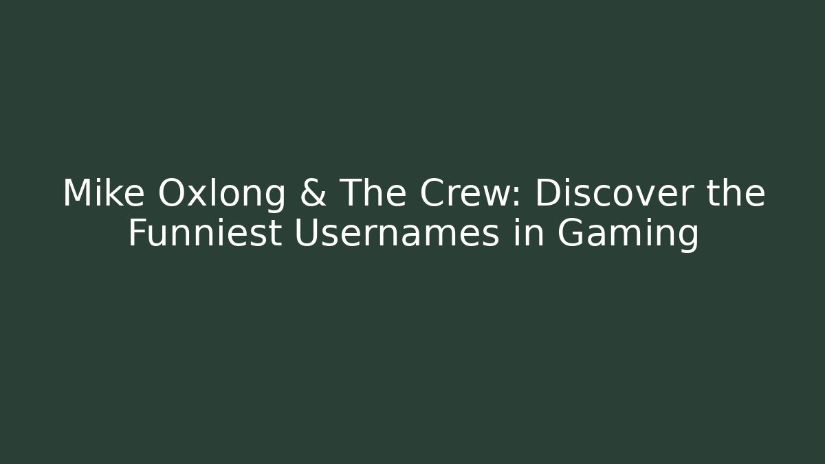 Mike Oxlong & The Crew: Discover the Funniest Usernames in Gaming