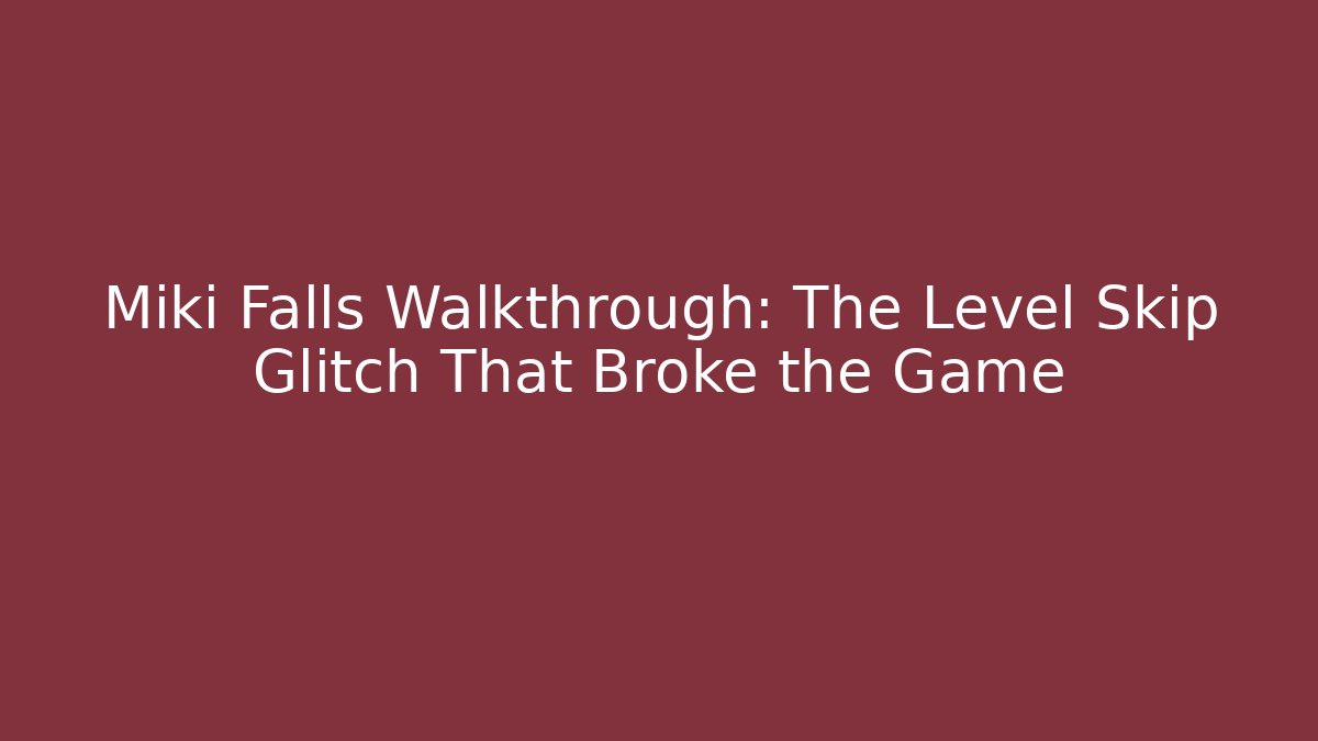 Miki Falls Walkthrough: The Level Skip Glitch That Broke the Game