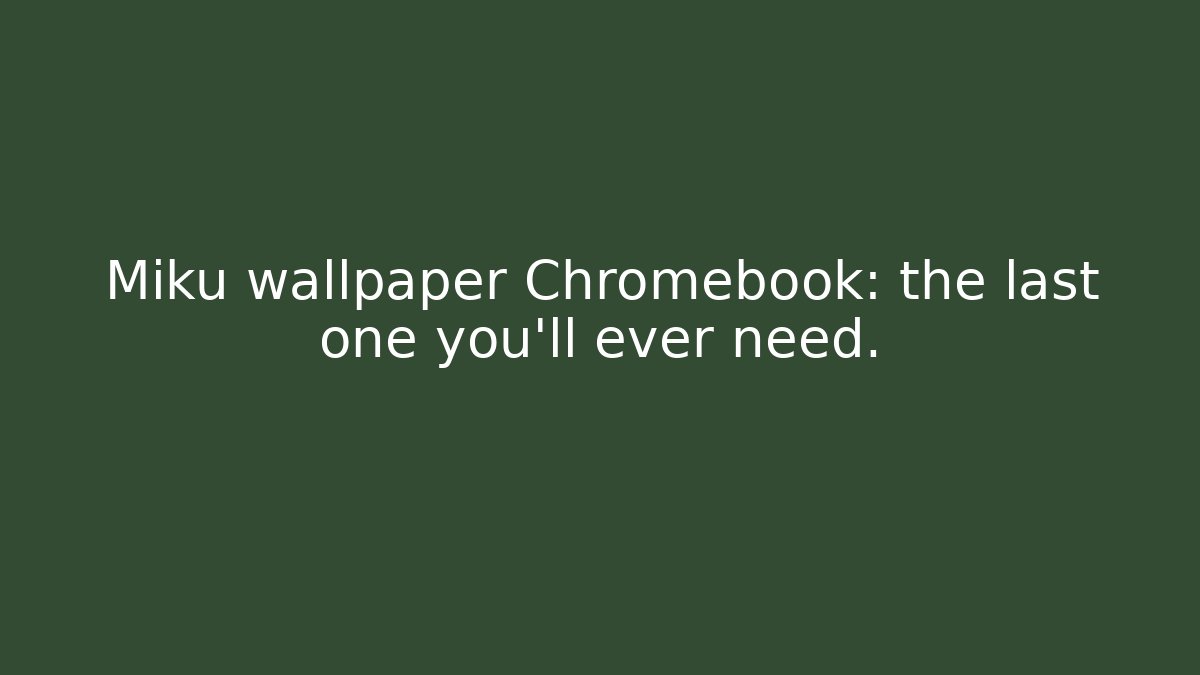 Miku wallpaper Chromebook: the last one you'll ever need.